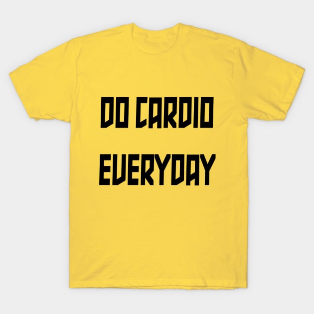 Do Cardio Everyday T-Shirt by yayor